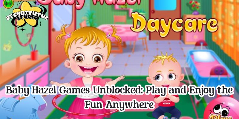 Baby Hazel Games Unblocked: Play and Enjoy the Fun Anywhere