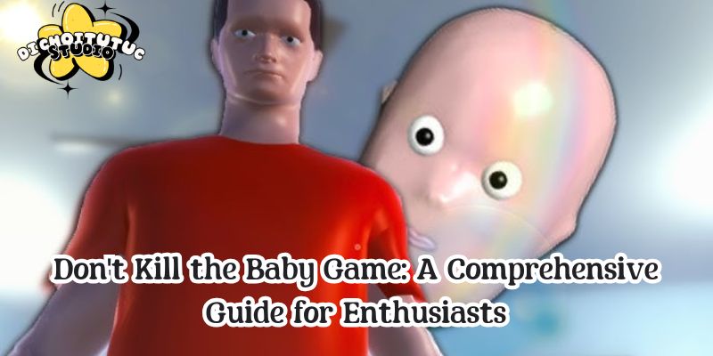 Don't Kill the Baby Game: A Comprehensive Guide for Enthusiasts