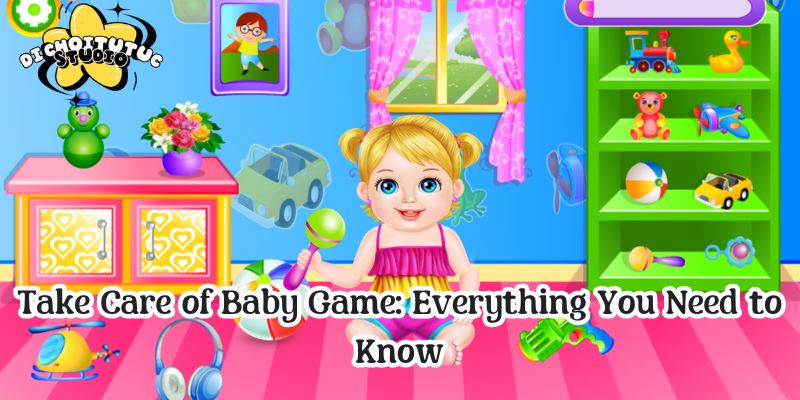 Take Care of Baby Game: Everything You Need to Know