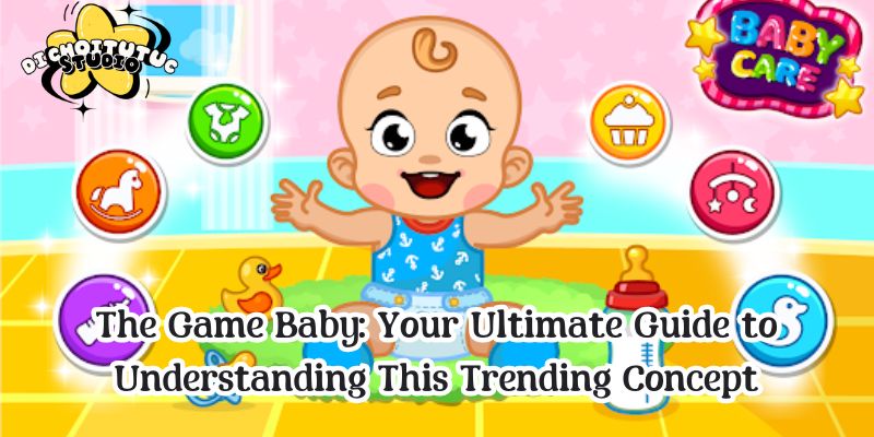 The Game Baby: Your Ultimate Guide to Understanding This Trending Concept